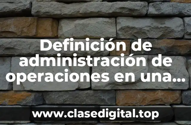 Definición de administración de operaciones en una empresa