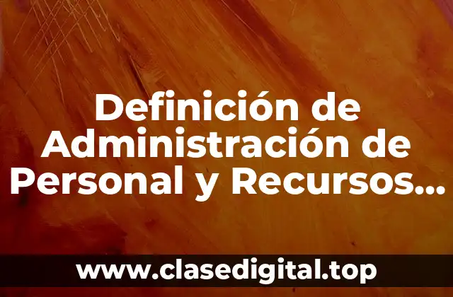 Definición de Administración de Personal y Recursos Humanos