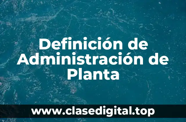 Definición de Administración de Planta