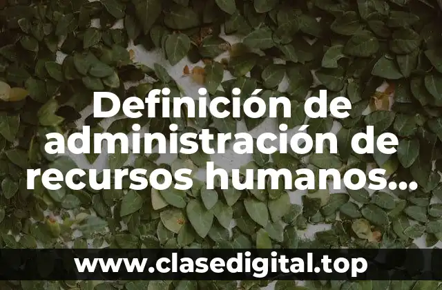 Definición de administración de recursos humanos Chiavenato