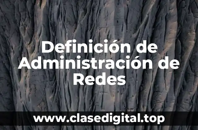 Definición de Administración de Redes