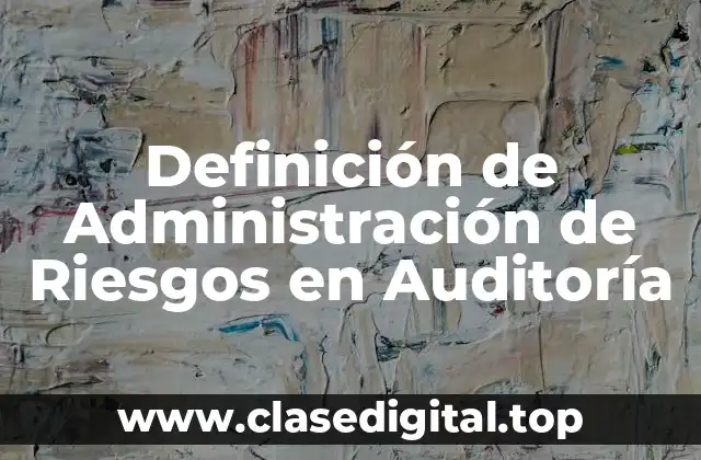 Definición de Administración de Riesgos en Auditoría