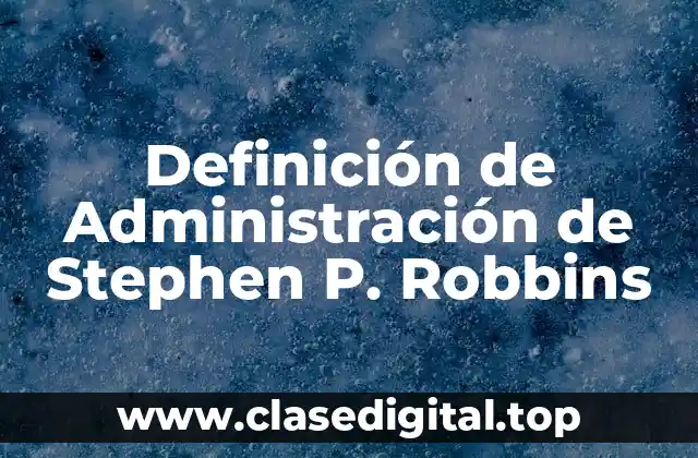 Definición de Administración de Stephen P. Robbins