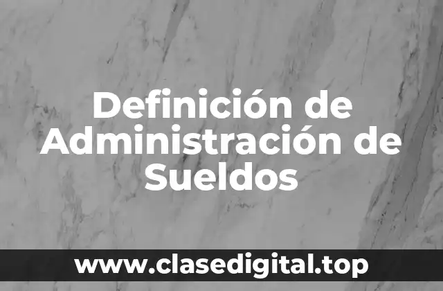 Definición de Administración de Sueldos