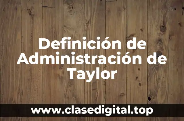 Definición de Administración de Taylor