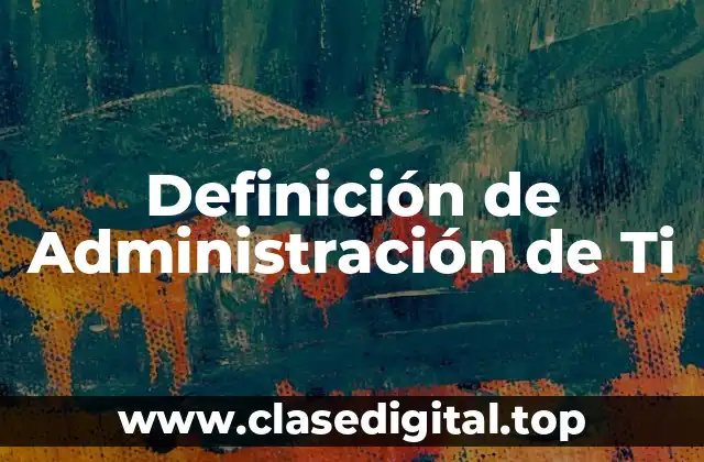 Definición de Administración de Ti