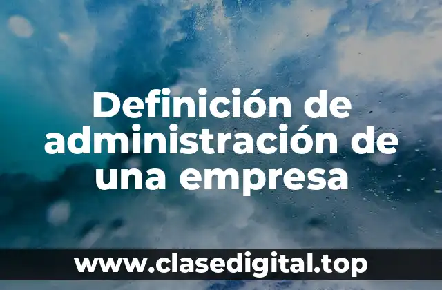Definición de administración de una empresa
