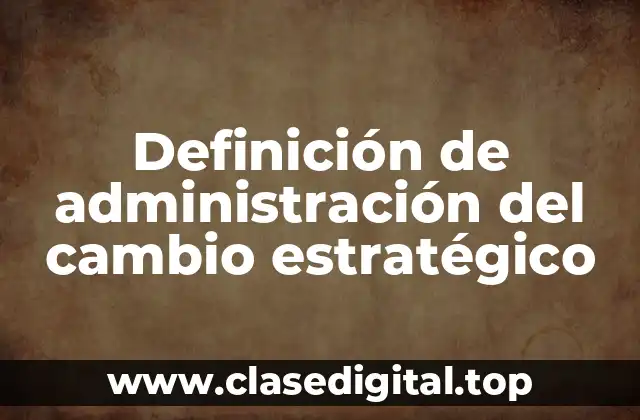 Ejemplos de administración del cambio estratégico