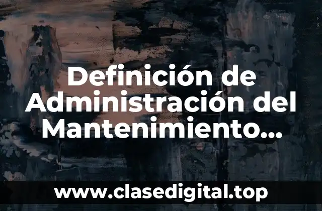 Definición de Administración del Mantenimiento Industrial