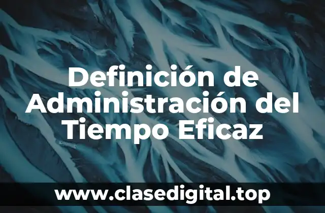 Definición de Administración del Tiempo Eficaz
