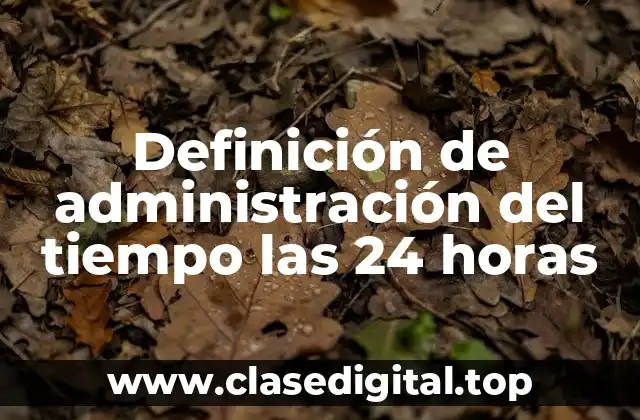Ejemplos de administración del tiempo las 24 horas