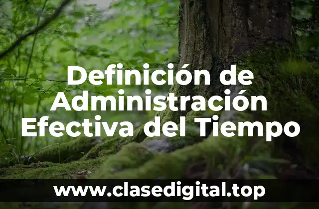Definición de Administración Efectiva del Tiempo