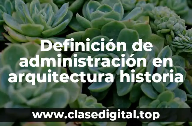 Definición de administración en arquitectura historia