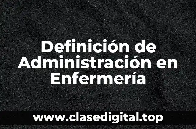 Definición de Administración en Enfermería