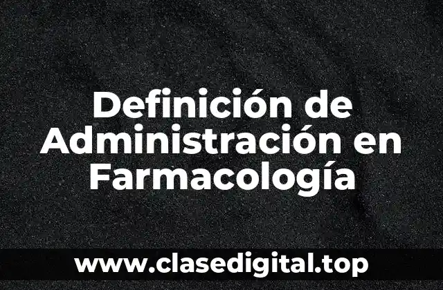 Definición de Administración en Farmacología