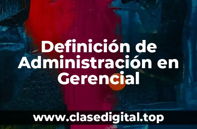 Definición de Administración en Gerencial