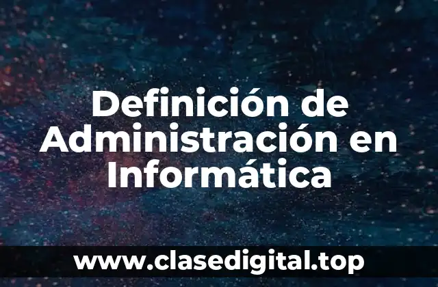 Definición de Administración en Informática