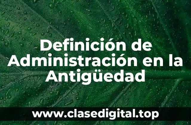 Definición de Administración en la Antigüedad