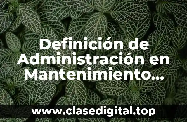 Definición de Administración en Mantenimiento Industrial