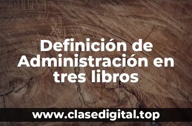 Definición de Administración en tres libros