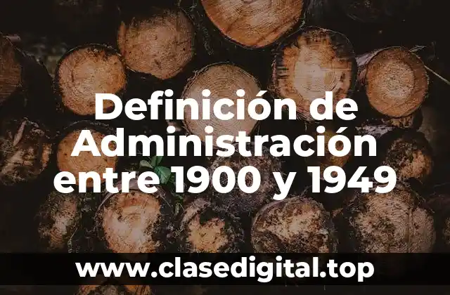 Definición de Administración entre 1900 y 1949