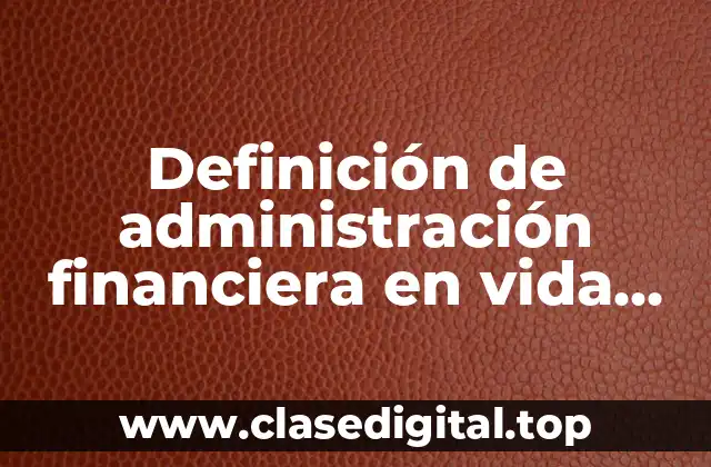 Definición de administración financiera en vida cotidiana
