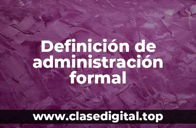 Definición técnica de administración formal