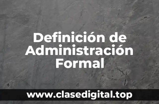Definición técnica de Administración Formal