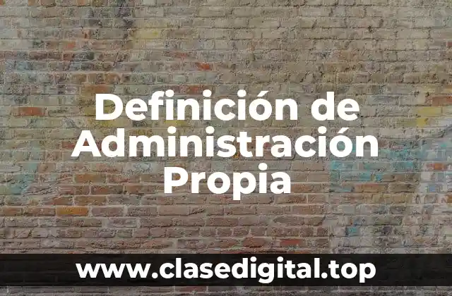 Definición de Administración Propia