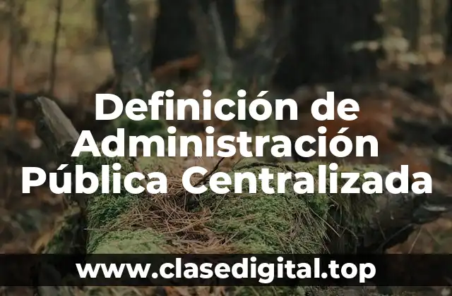 Ejemplos de Administración Pública Centralizada