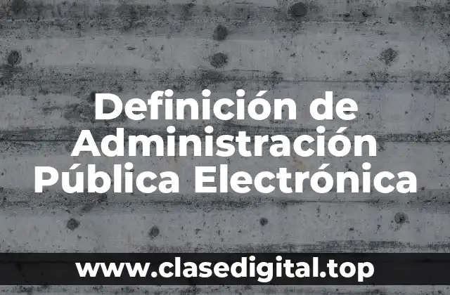 Definición técnica de Administración Pública Electrónica