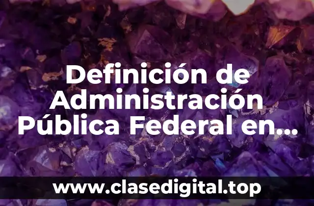 Definición de Administración Pública Federal en México