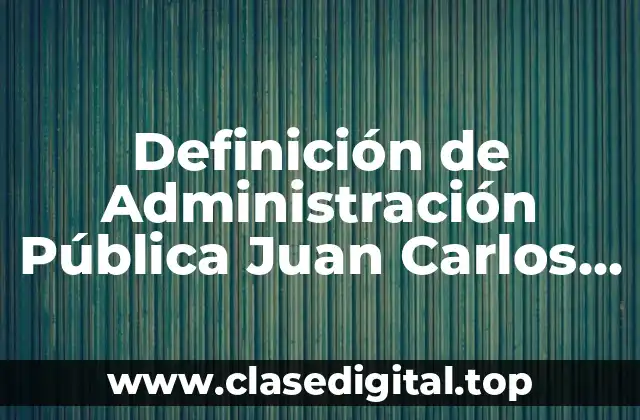 Definición de Administración Pública Juan Carlos León