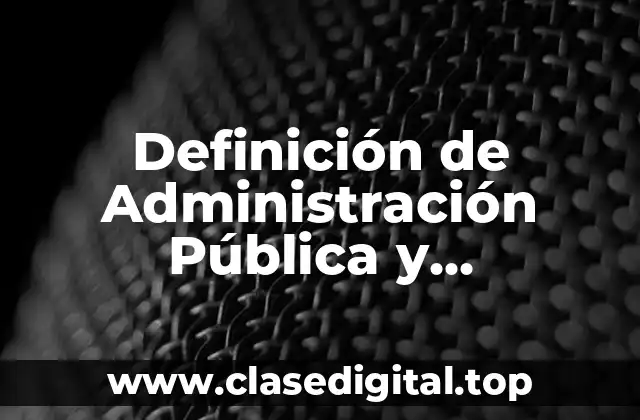 Definición de Administración Pública y Administración Privada
