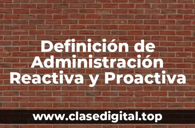 Definición de Administración Reactiva y Proactiva