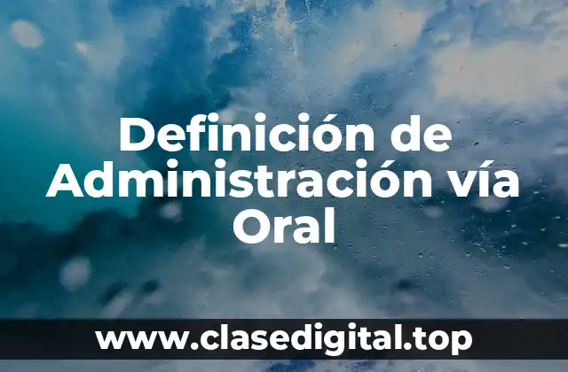 Definición de Administración vía Oral