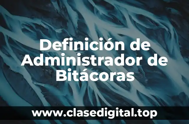 Definición técnica de Administrador de Bitácoras