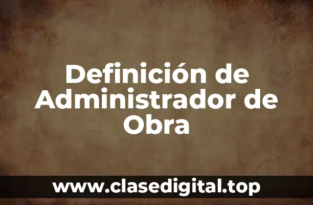 Definición de Administrador de Obra