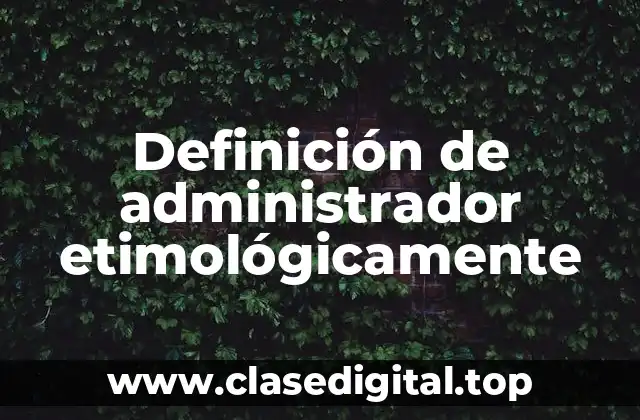Definición de administrador etimológicamente