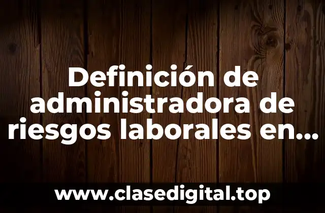 Definición de administradora de riesgos laborales en Colombia