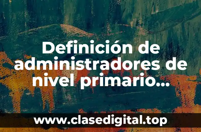 Definición de administradores de nivel primario, medio y superiores