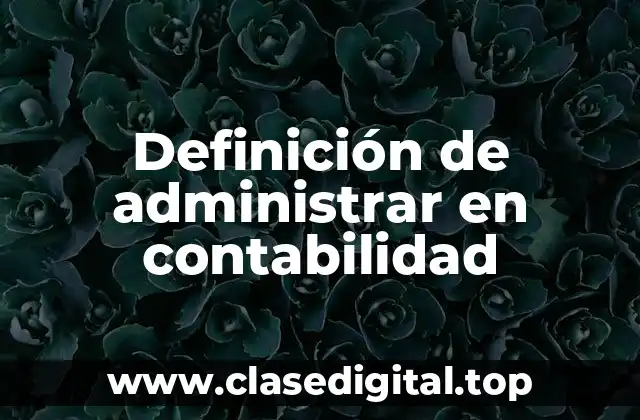 Definición técnica de administrar en contabilidad