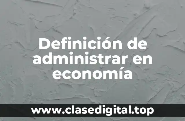 Definición de administrar en economía
