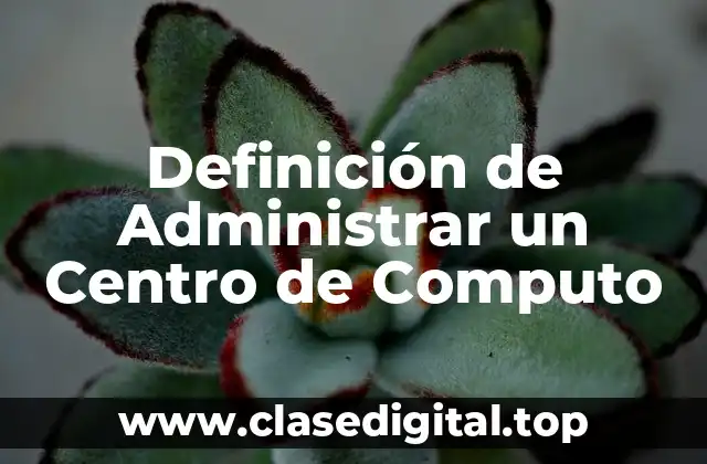 Definición de Administrar un Centro de Computo