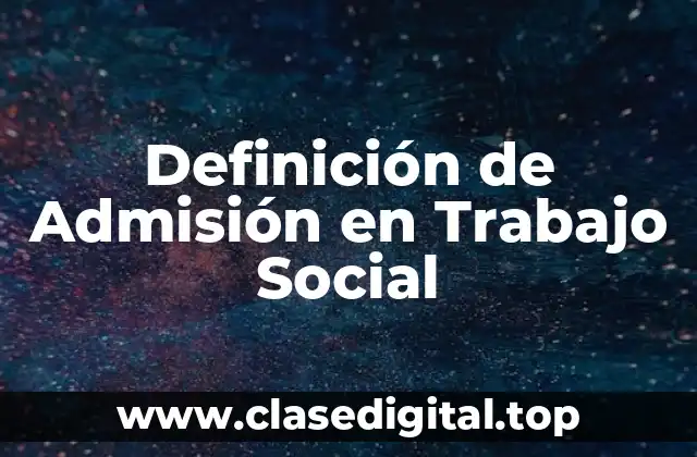 Definición de Admisión en Trabajo Social