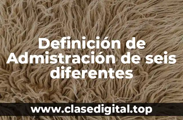 Definición de Admistración de seis diferentes