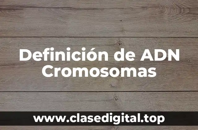 Definición técnica de ADN Cromosomas