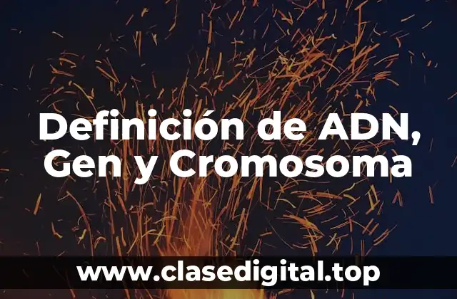 Definición de ADN, Gen y Cromosoma