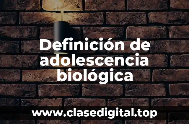 Definición de adolescencia biológica