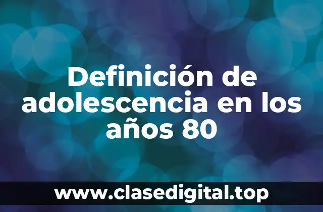 Definición de adolescencia en los años 80